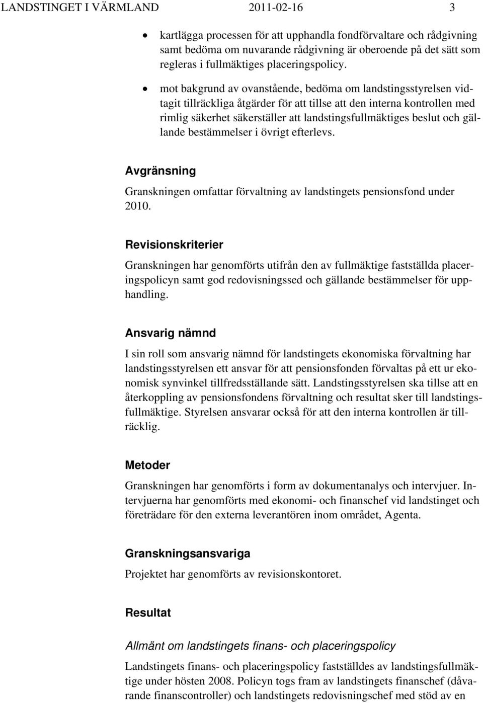 mot bakgrund av ovanstående, bedöma om landstingsstyrelsen vidtagit tillräckliga åtgärder för att tillse att den interna kontrollen med rimlig säkerhet säkerställer att landstingsfullmäktiges beslut