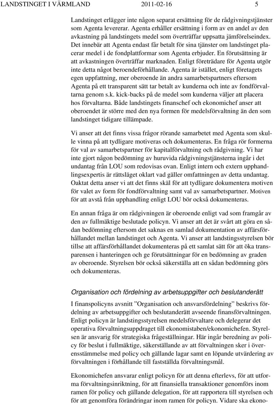 Det innebär att Agenta endast får betalt för sina tjänster om landstinget placerar medel i de fondplattformar som Agenta erbjuder. En förutsättning är att avkastningen överträffar marknaden.