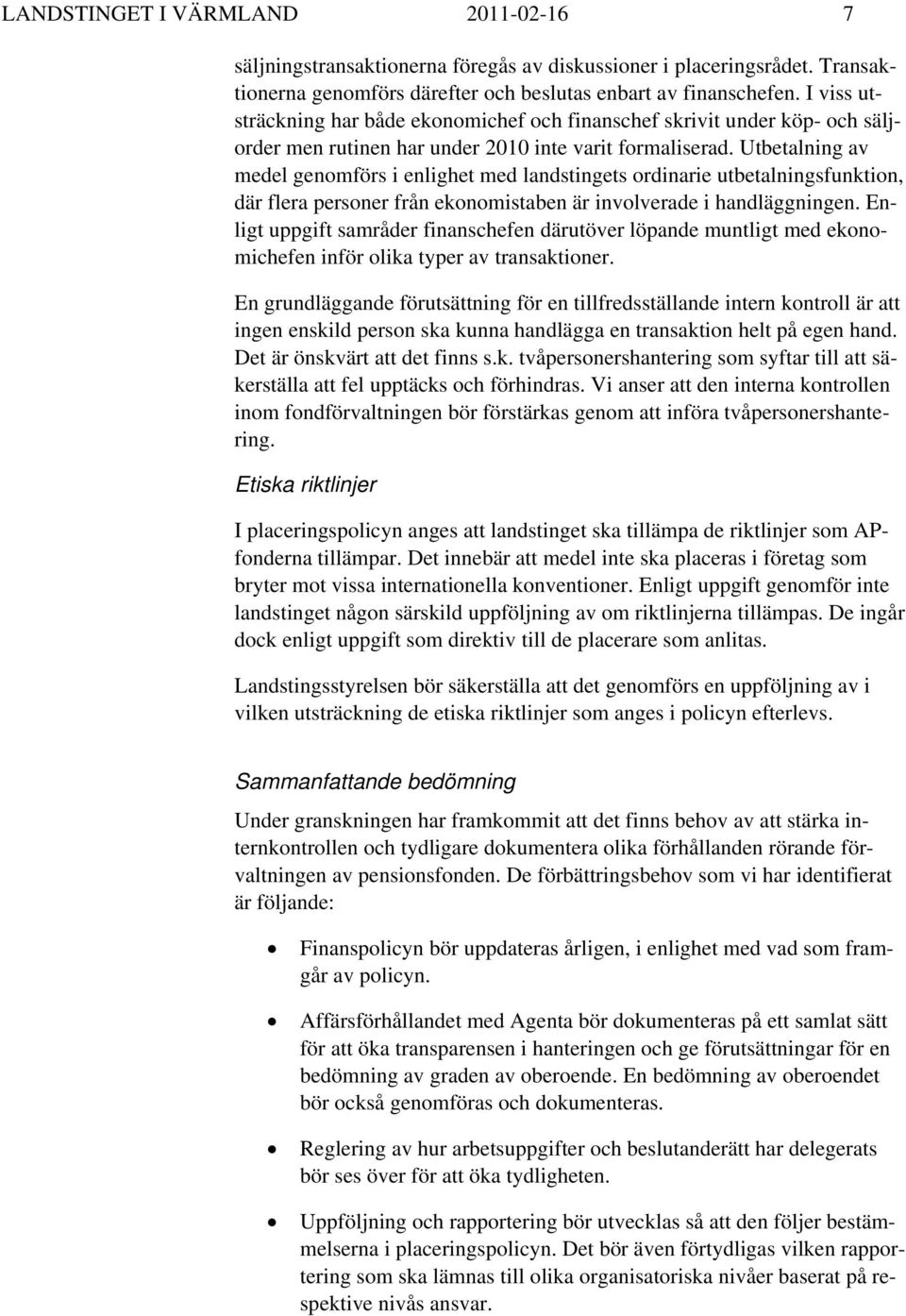 Utbetalning av medel genomförs i enlighet med landstingets ordinarie utbetalningsfunktion, där flera personer från ekonomistaben är involverade i handläggningen.