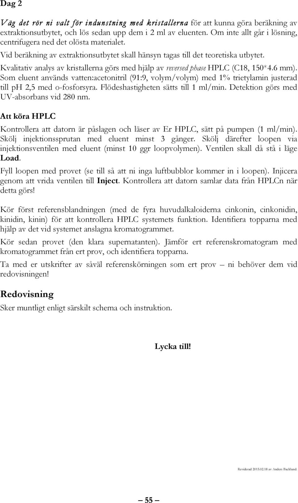 Kvalitativ analys av kristallerna görs med hjälp av reversed phase PLC (C18, 150*4.6 mm).