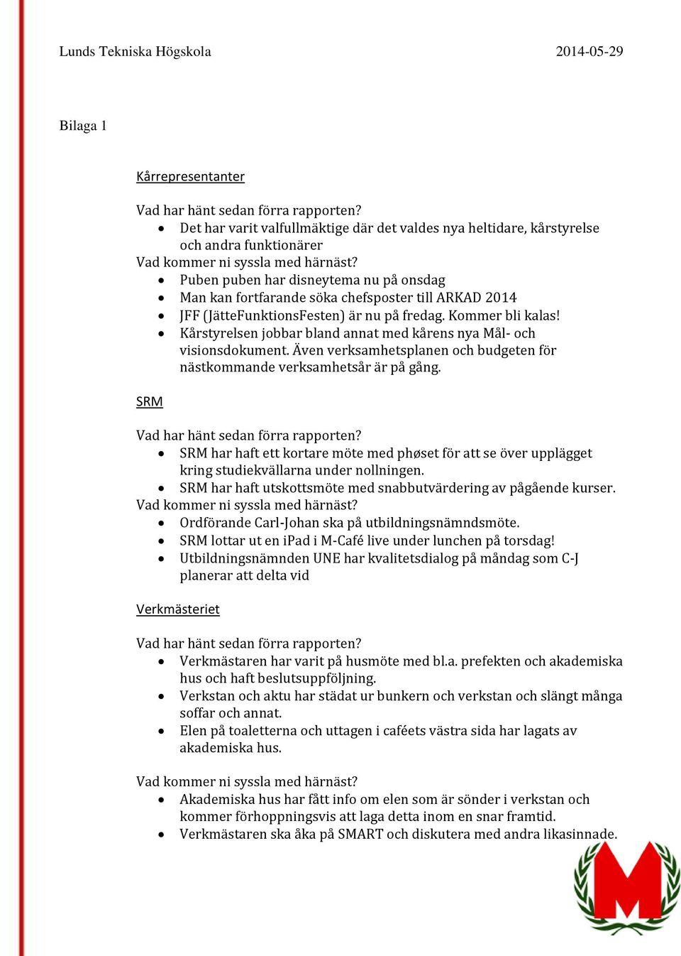 Även verksamhetsplanen och budgeten för nästkommande verksamhetsår är på gång. SRM SRM har haft ett kortare möte med phøset för att se över upplägget kring studiekvällarna under nollningen.