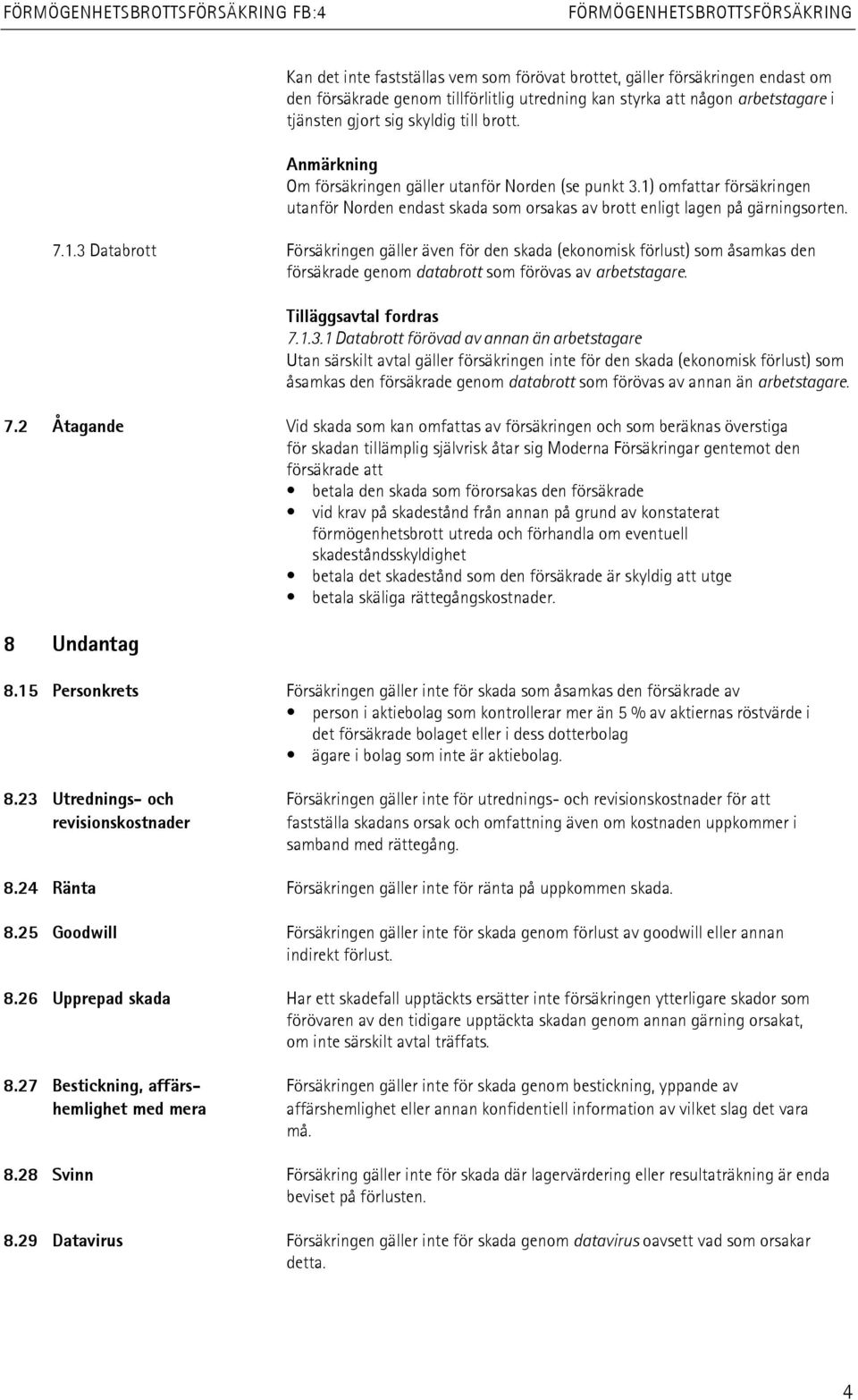 omfattar försäkringen utanför Norden endast skada som orsakas av brott enligt lagen på gärningsorten. 7.1.