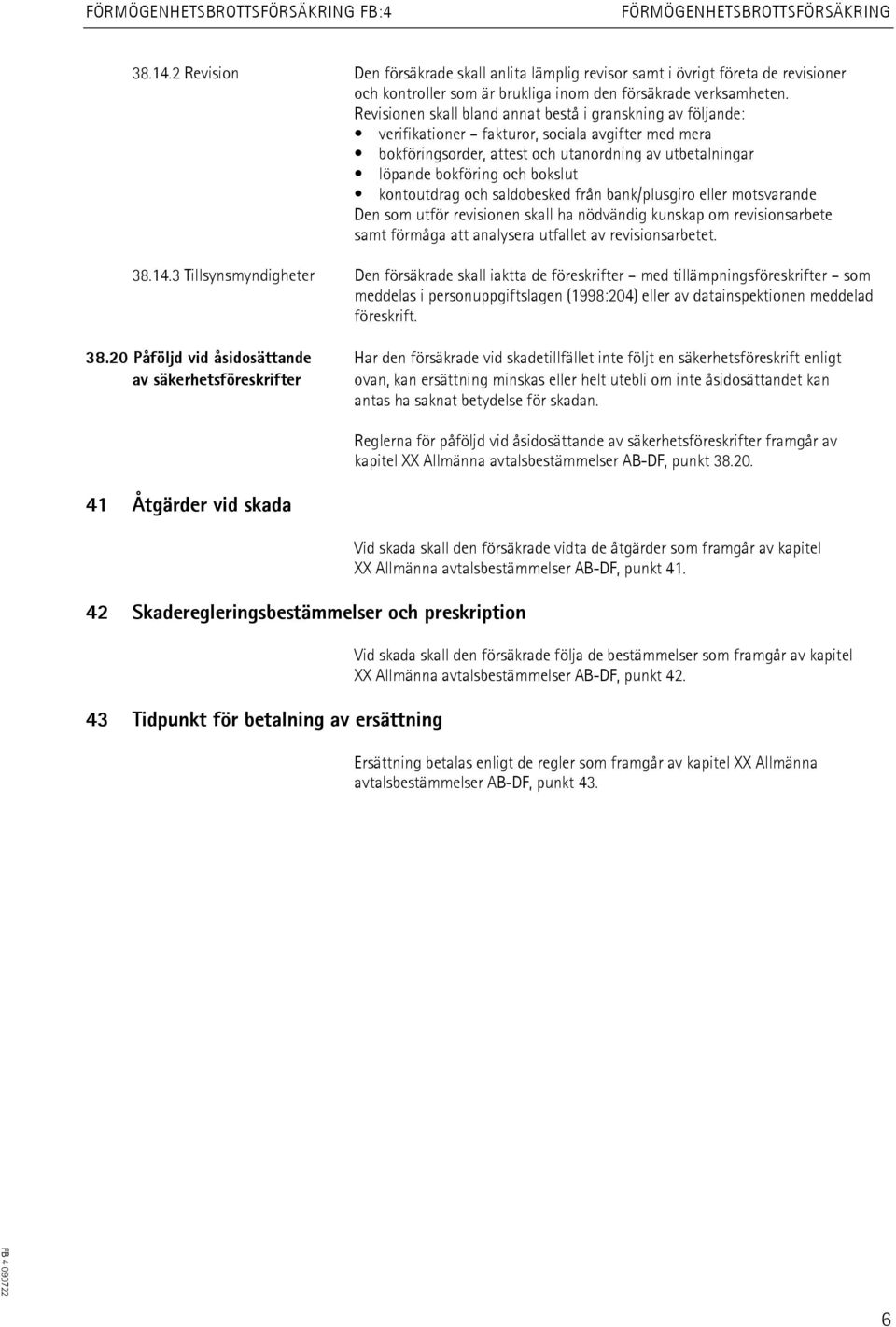 kontoutdrag och saldobesked från bank/plusgiro eller motsvarande Den som utför revisionen skall ha nödvändig kunskap om revisionsarbete samt förmåga att analysera utfallet av revisionsarbetet. 38.14.