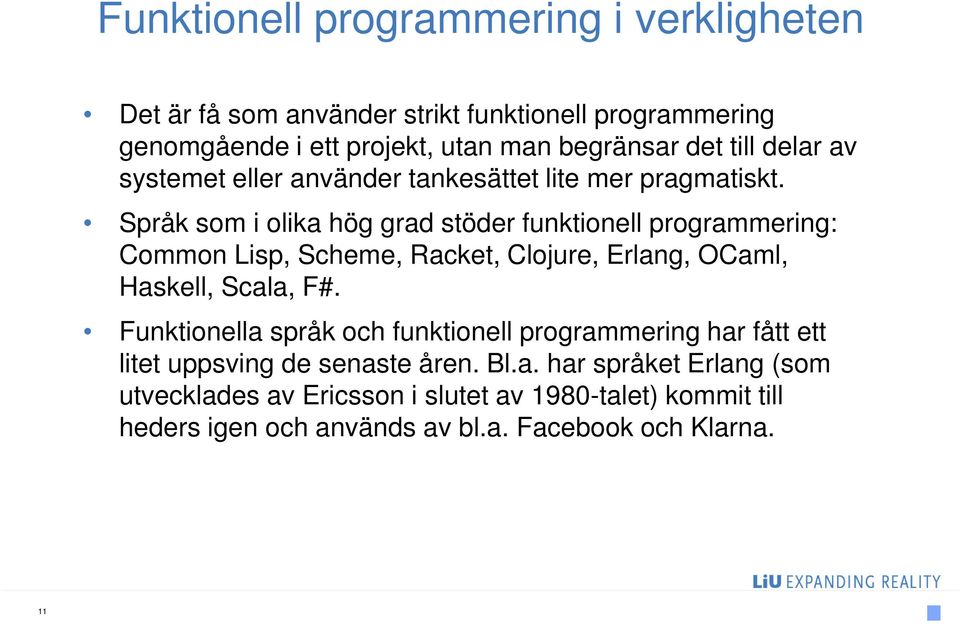 Språk som i olika hög grad stöder funktionell programmering: Common Lisp, Scheme, Racket, Clojure, Erlang, OCaml, Haskell, Scala, F#.