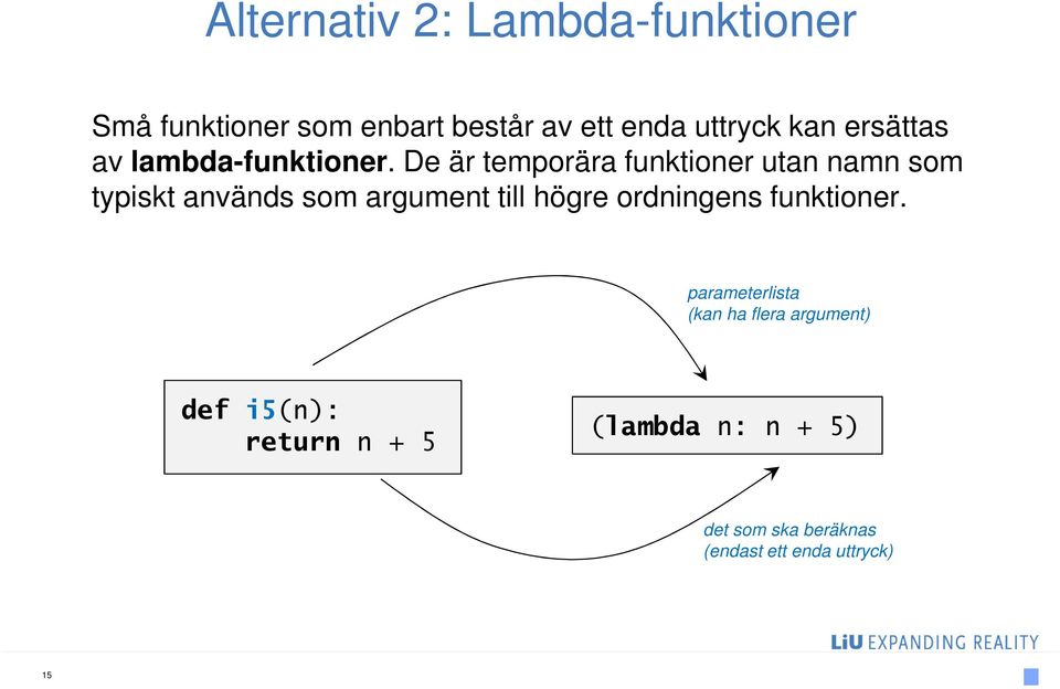 De är temporära funktioner utan namn som typiskt används som argument till högre