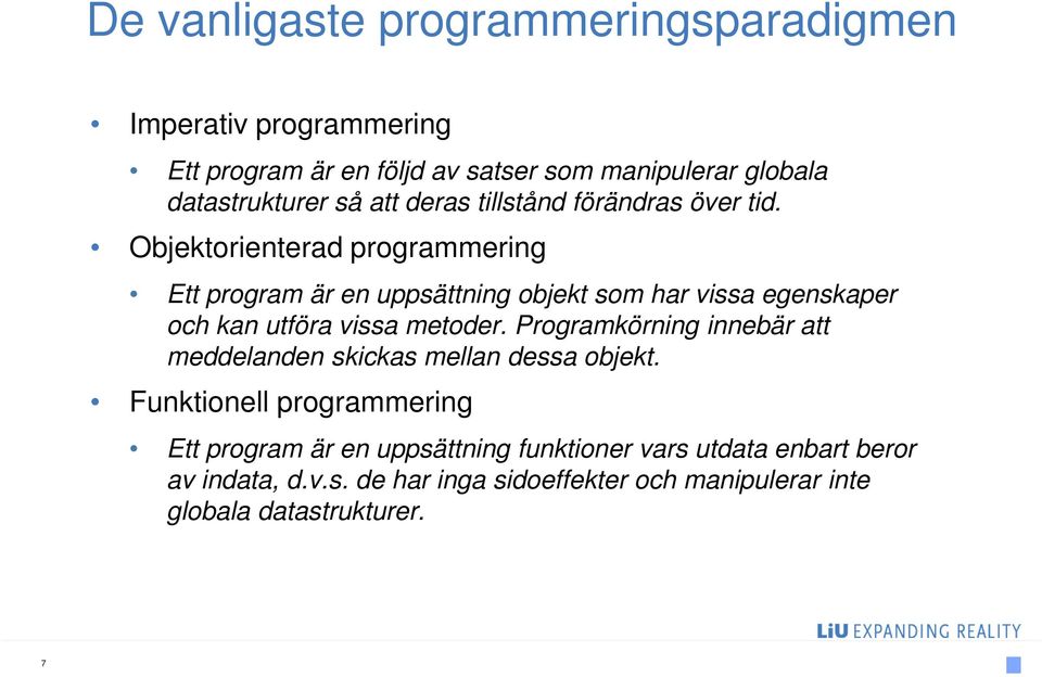 Objektorienterad programmering Ett program är en uppsättning objekt som har vissa egenskaper och kan utföra vissa metoder.
