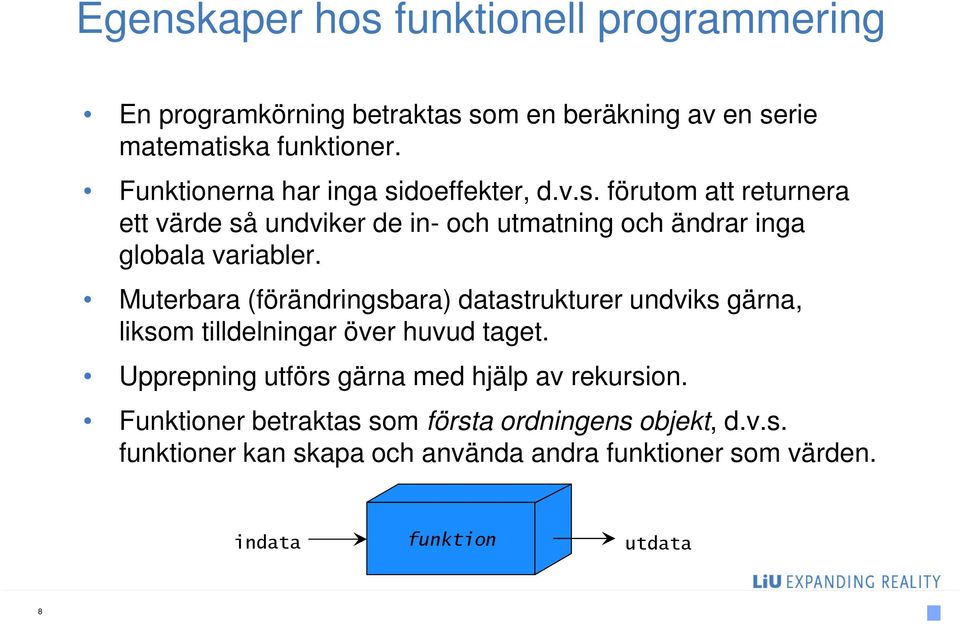 Muterbara (förändringsbara) datastrukturer undviks gärna, liksom tilldelningar över huvud taget.