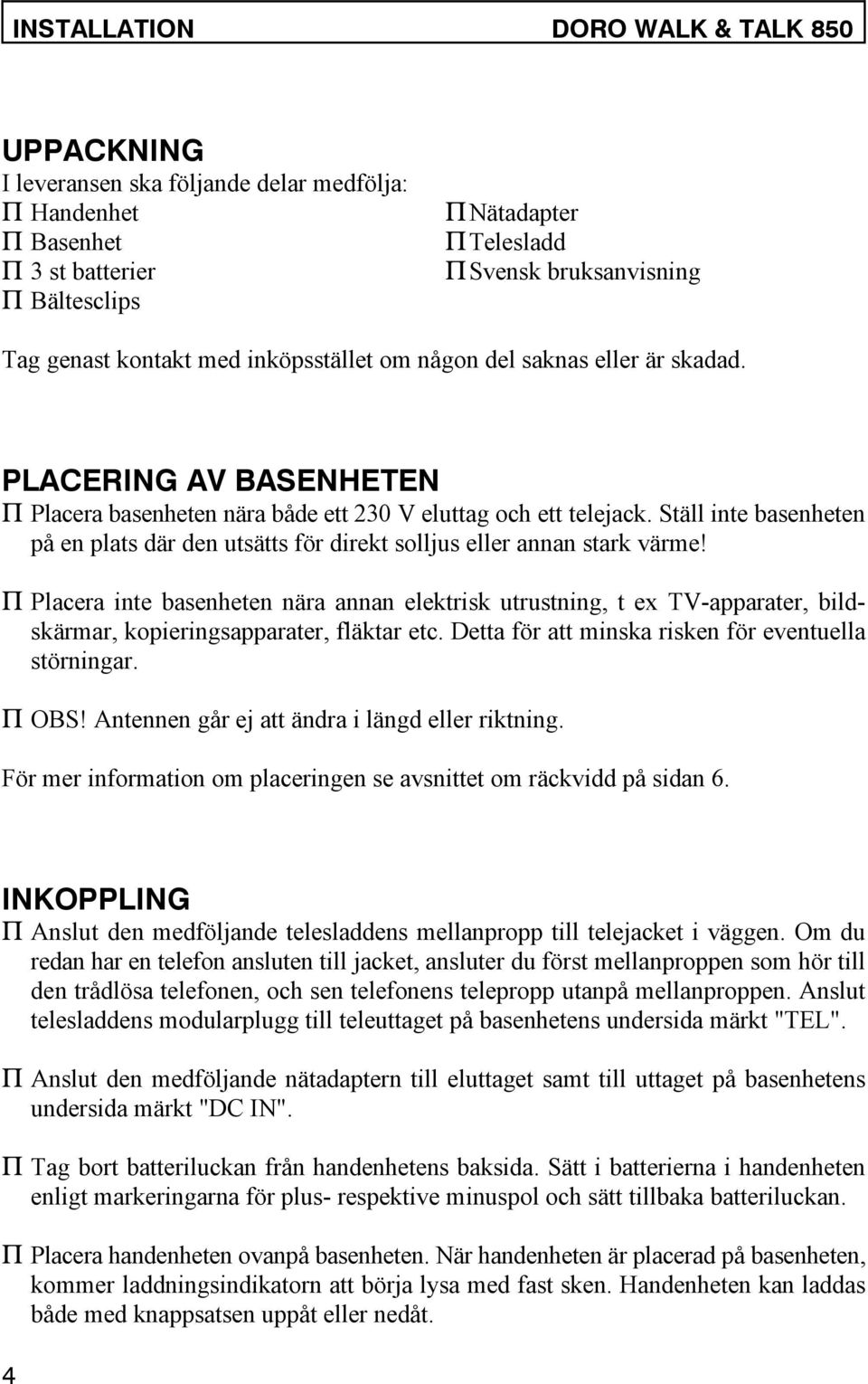 Ställ inte basenheten på en plats där den utsätts för direkt solljus eller annan stark värme!