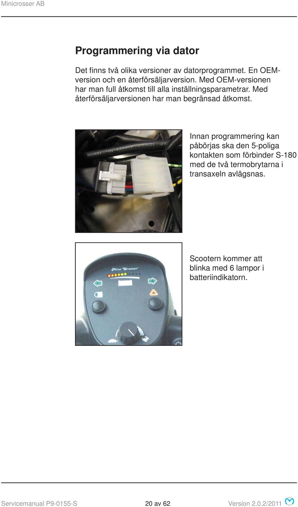 Med återförsäljarversionen har man begränsad åtkomst.