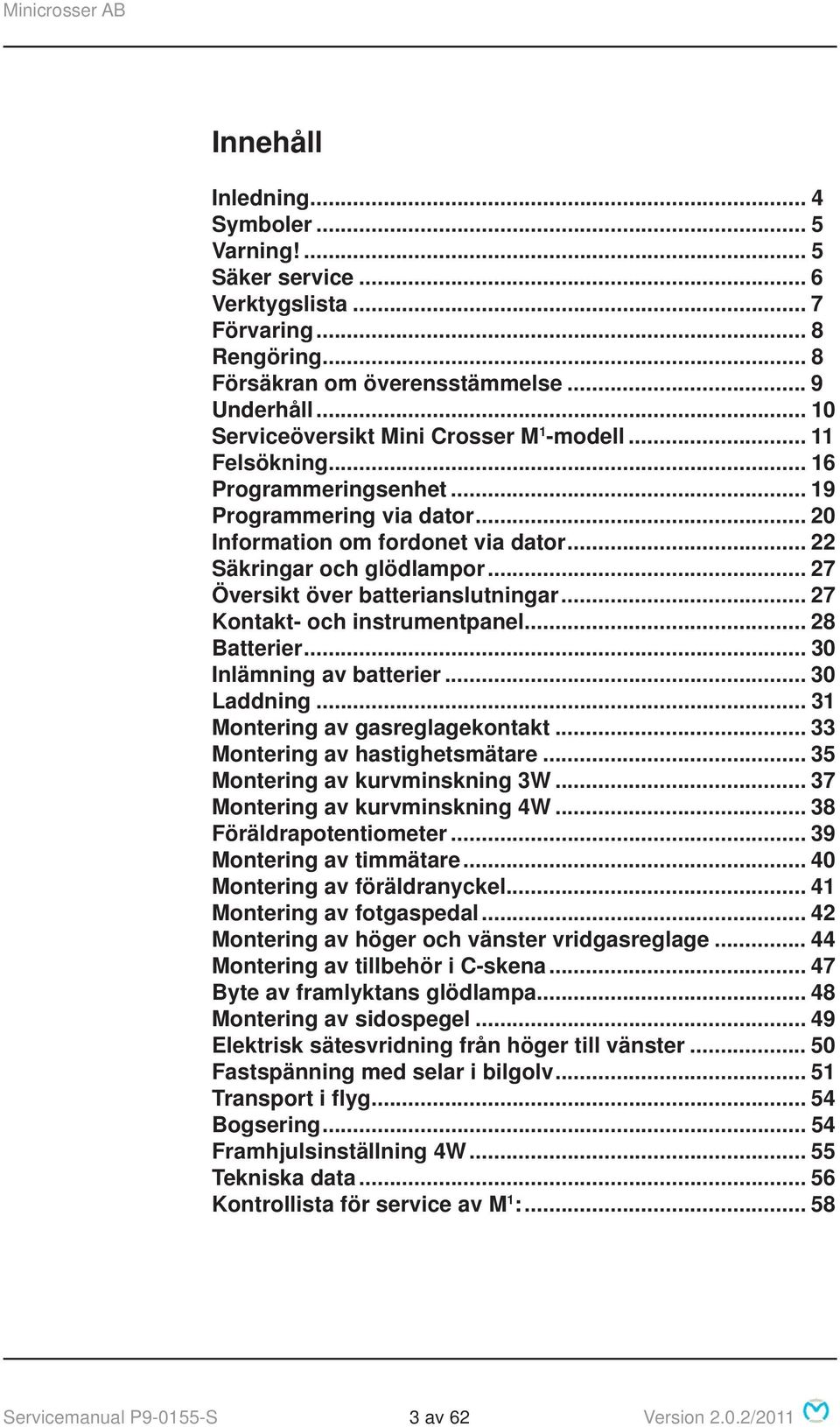 .. 27 Översikt över batterianslutningar... 27 Kontakt- och instrumentpanel... 28 Batterier... 30 Inlämning av batterier... 30 Laddning... 31 Montering av gasreglagekontakt.