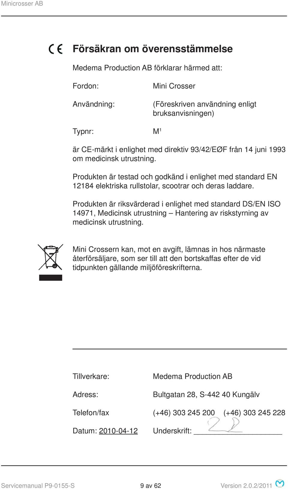 Produkten är riksvärderad i enlighet med standard DS/EN ISO 14971, Medicinsk utrustning Hantering av riskstyrning av medicinsk utrustning.