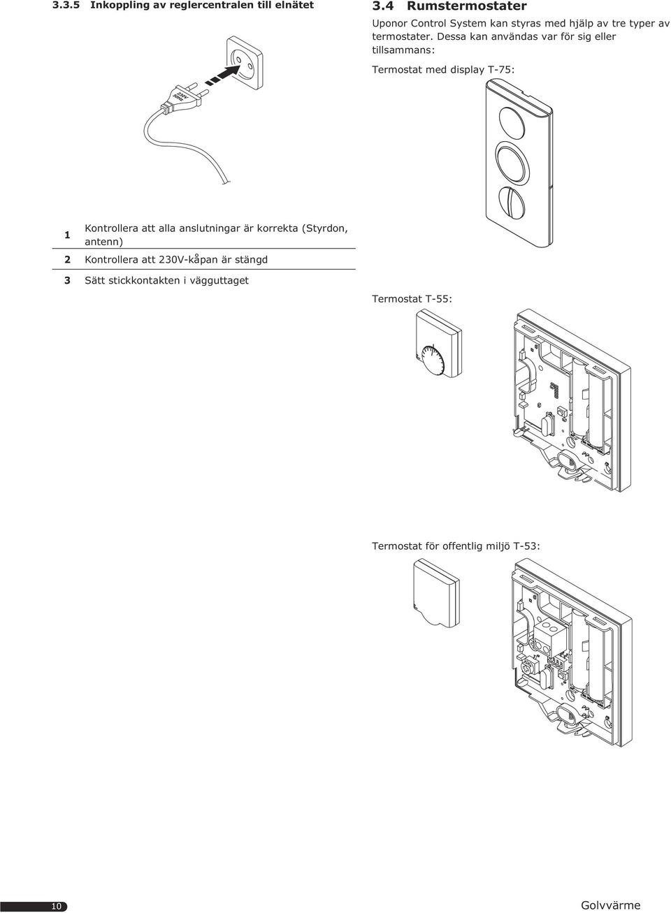 Dessa kan användas var för sig eller tillsammans: Termostat med display T-75: Kontrollera att alla