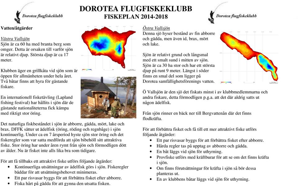 En internationell fisketävling (Lapland fishing festival) har hållits i sjön där de gästande nationaliteterna fick kämpa med riktigt stor öring.