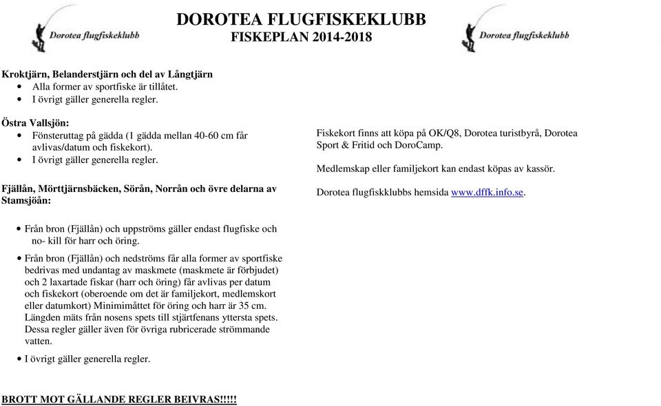 Medlemskap eller familjekort kan endast köpas av kassör. Dorotea flugfiskklubbs hemsida www.dffk.info.se. Från bron (Fjällån) och uppströms gäller endast flugfiske och no- kill för harr och öring.