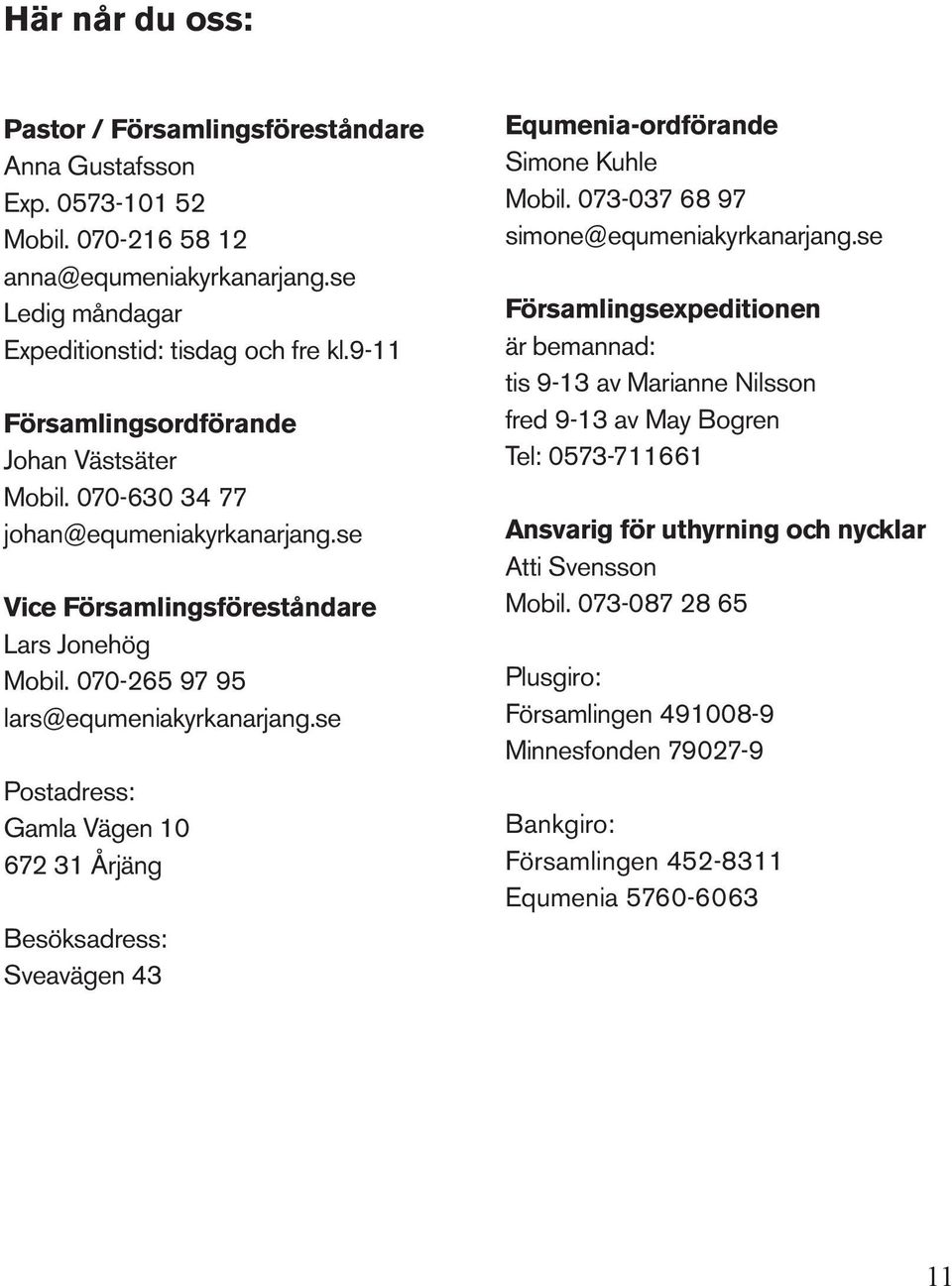 se Postadress: Gamla Vägen 10 672 31 Årjäng Besöksadress: Sveavägen 43 Equmenia-ordförande Simone Kuhle Mobil. 073-037 68 97 simone@equmeniakyrkanarjang.