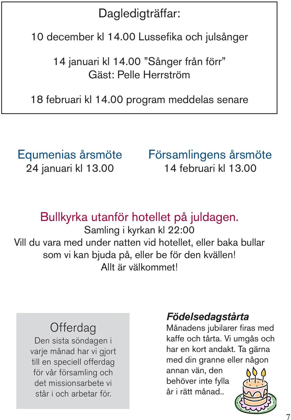 Samling i kyrkan kl 22:00 Vill du vara med under natten vid hotellet, eller baka bullar som vi kan bjuda på, eller be för den kvällen! Allt är välkommet!