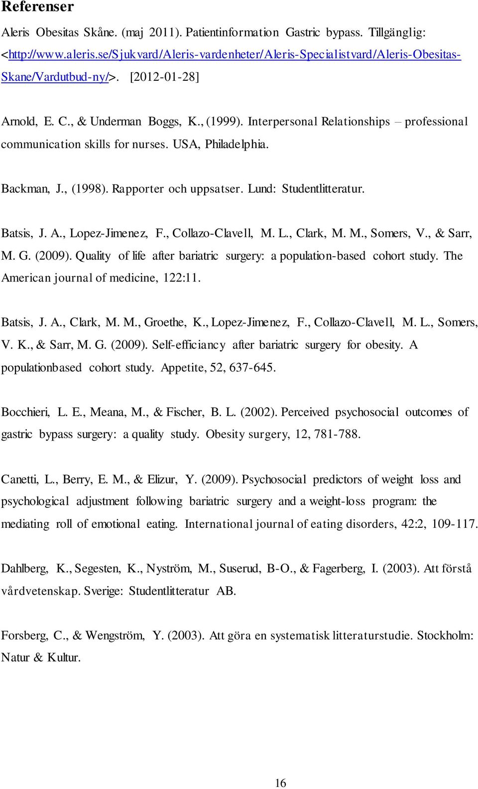 Interpersonal Relationships professional communication skills for nurses. USA, Philadelphia. Backman, J., (1998). Rapporter och uppsatser. Lund: Studentlitteratur. Batsis, J. A., Lopez-Jimenez, F.
