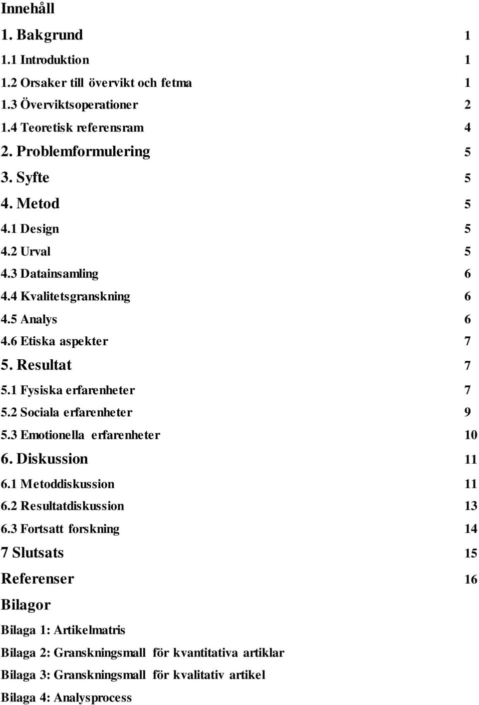 1 Fysiska erfarenheter 7 5.2 Sociala erfarenheter 9 5.3 Emotionella erfarenheter 10 6. Diskussion 11 6.1 Metoddiskussion 11 6.2 Resultatdiskussion 13 6.