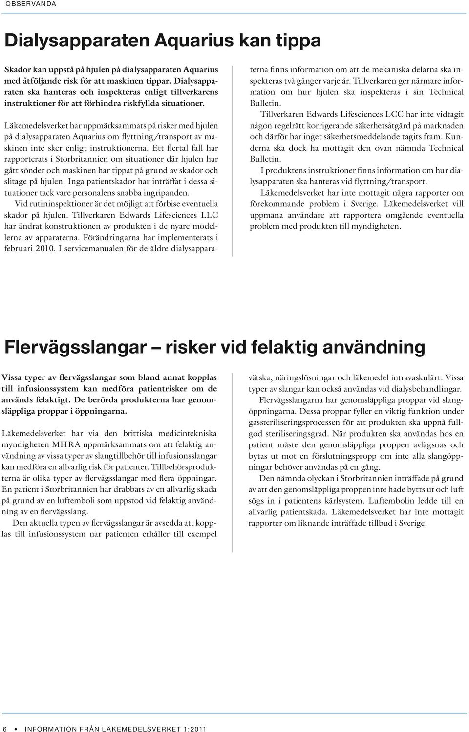 Läkemedelsverket har uppmärksammats på risker med hjulen på dialysapparaten Aquarius om flyttning/transport av maskinen inte sker enligt instruktionerna.