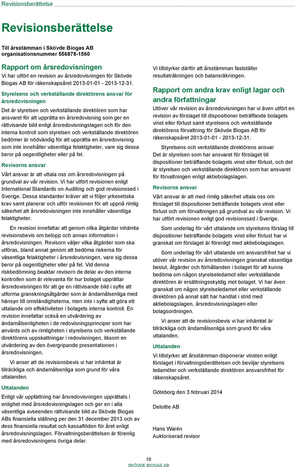 Styrelsens och verkställande direktörens ansvar för årsredovisningen Det är styrelsen och verkställande direktören som har ansvaret för att upprätta en årsredovisning som ger en rättvisande bild