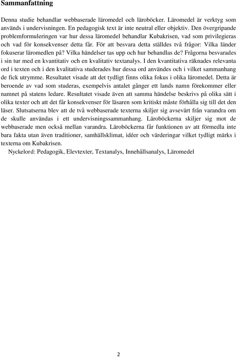 För att besvara detta ställdes två frågor: Vilka länder fokuserar läromedlen på? Vilka händelser tas upp och hur behandlas de?