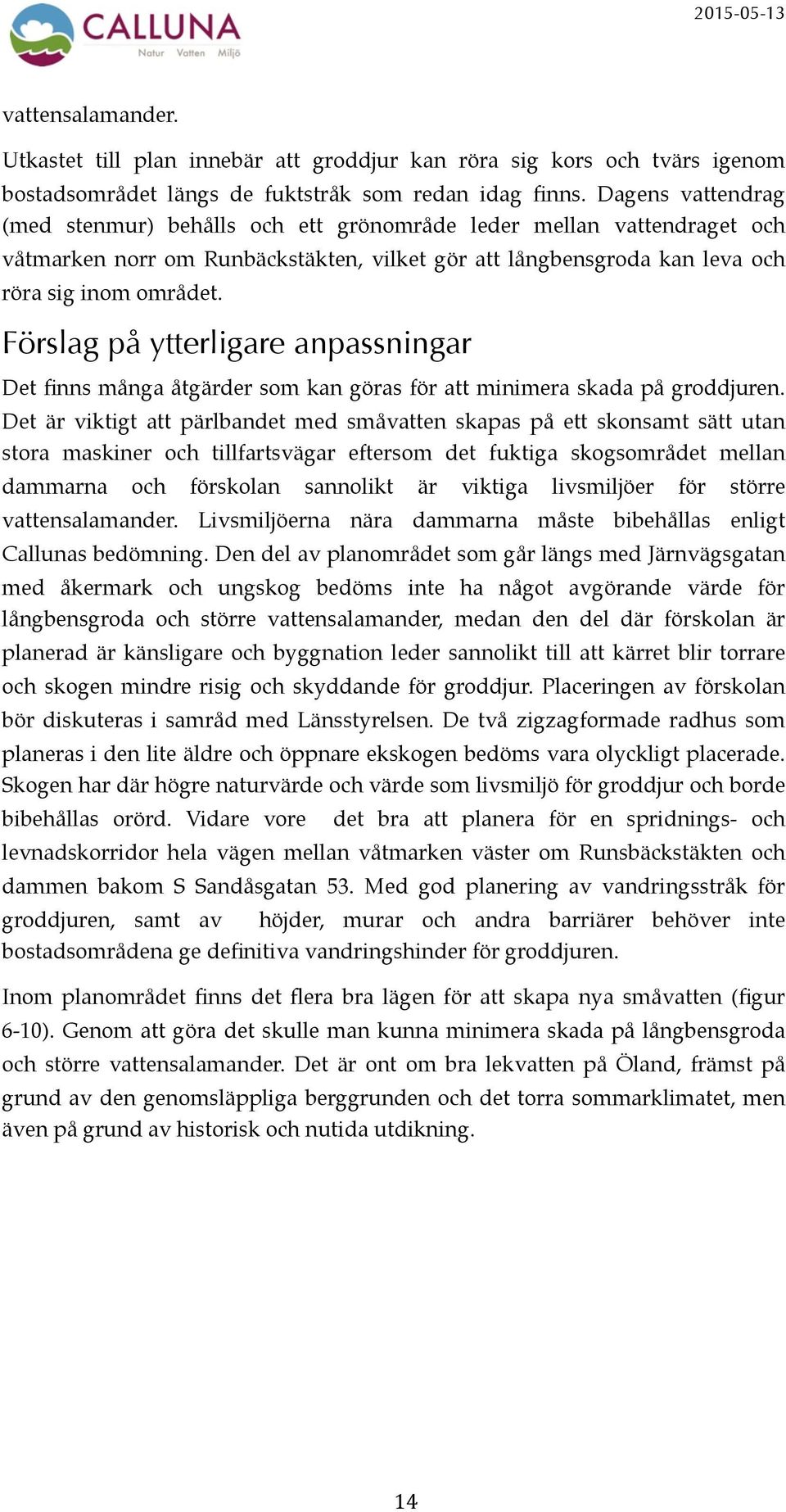 Förslag på ytterligare anpassningar Det finns många åtgärder som kan göras för att minimera skada på groddjuren.