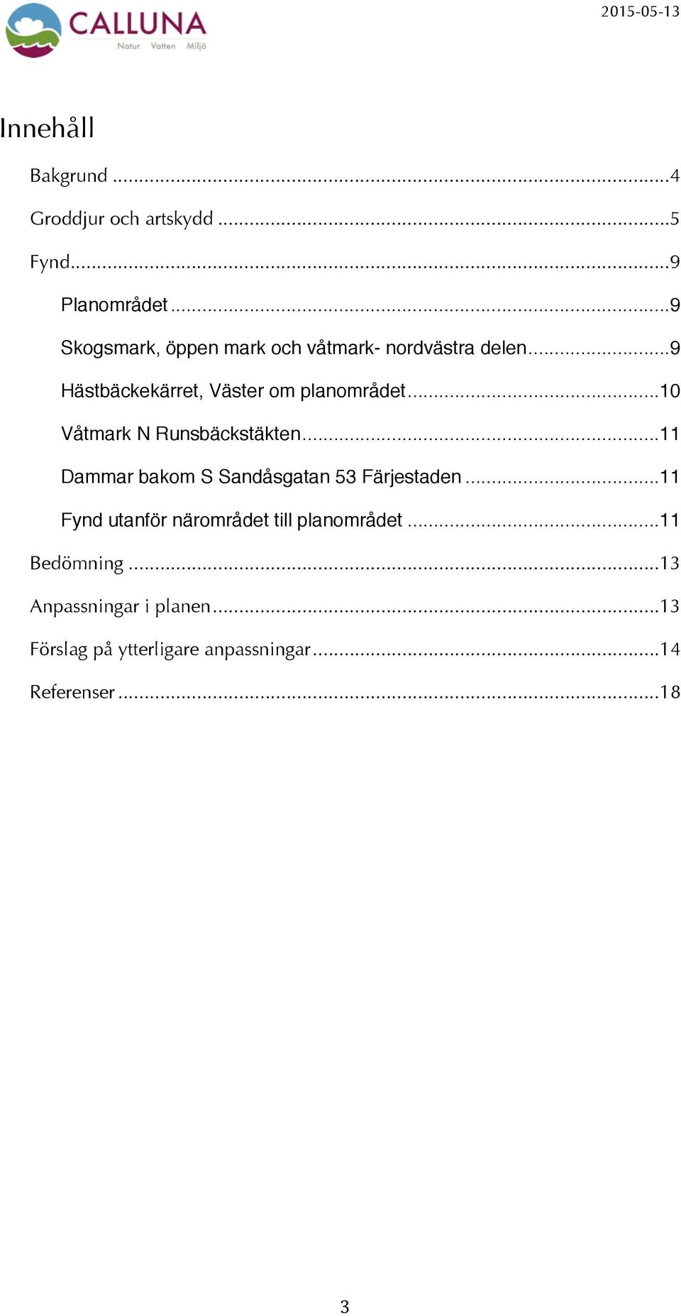 ... 10 Våtmark N Runsbäckstäkten!... 11 Dammar bakom S Sandåsgatan 53 Färjestaden!