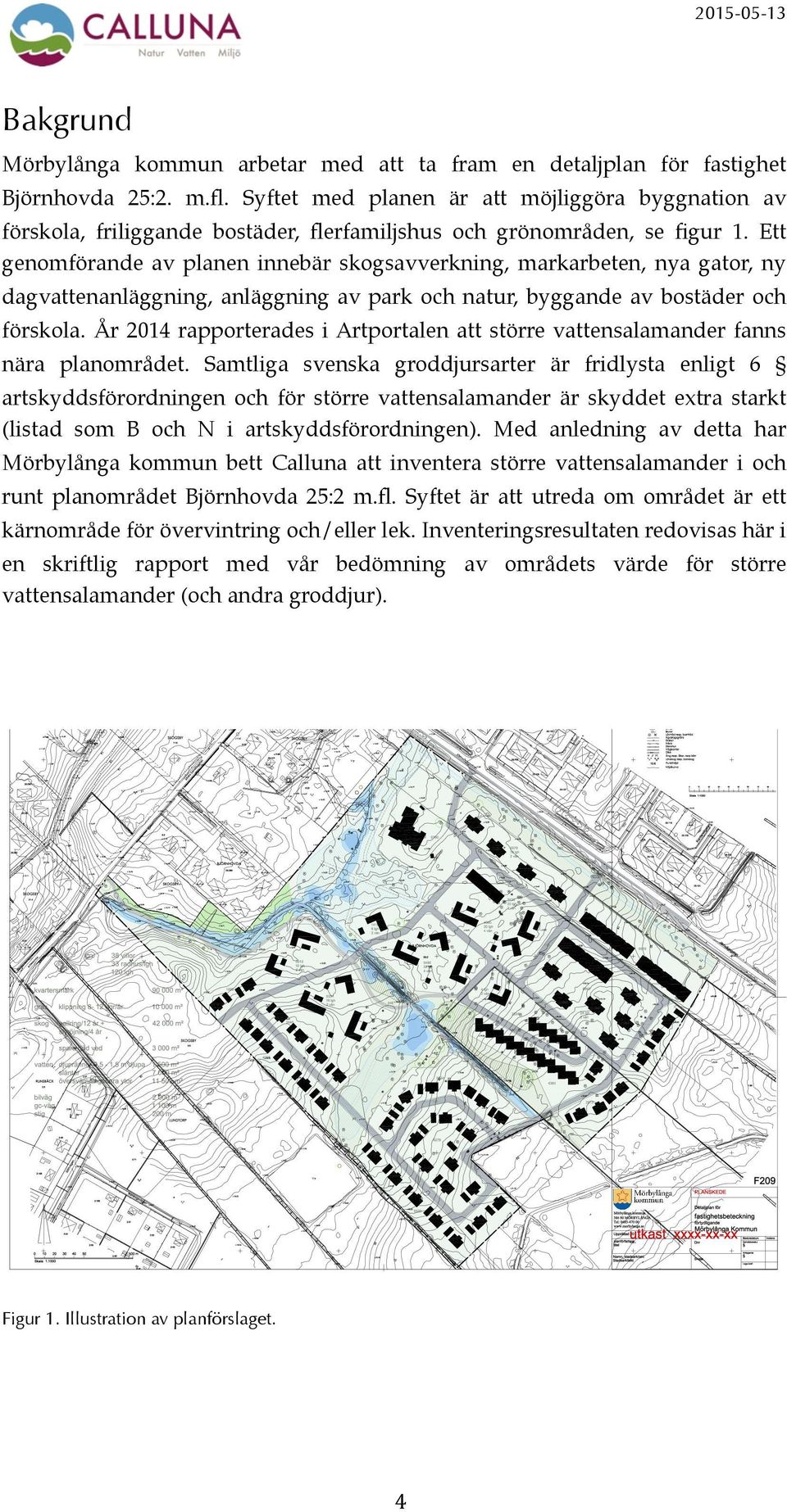 Ett genomförande av planen innebär skogsavverkning, markarbeten, nya gator, ny dagvattenanläggning, anläggning av park och natur, byggande av bostäder och förskola.
