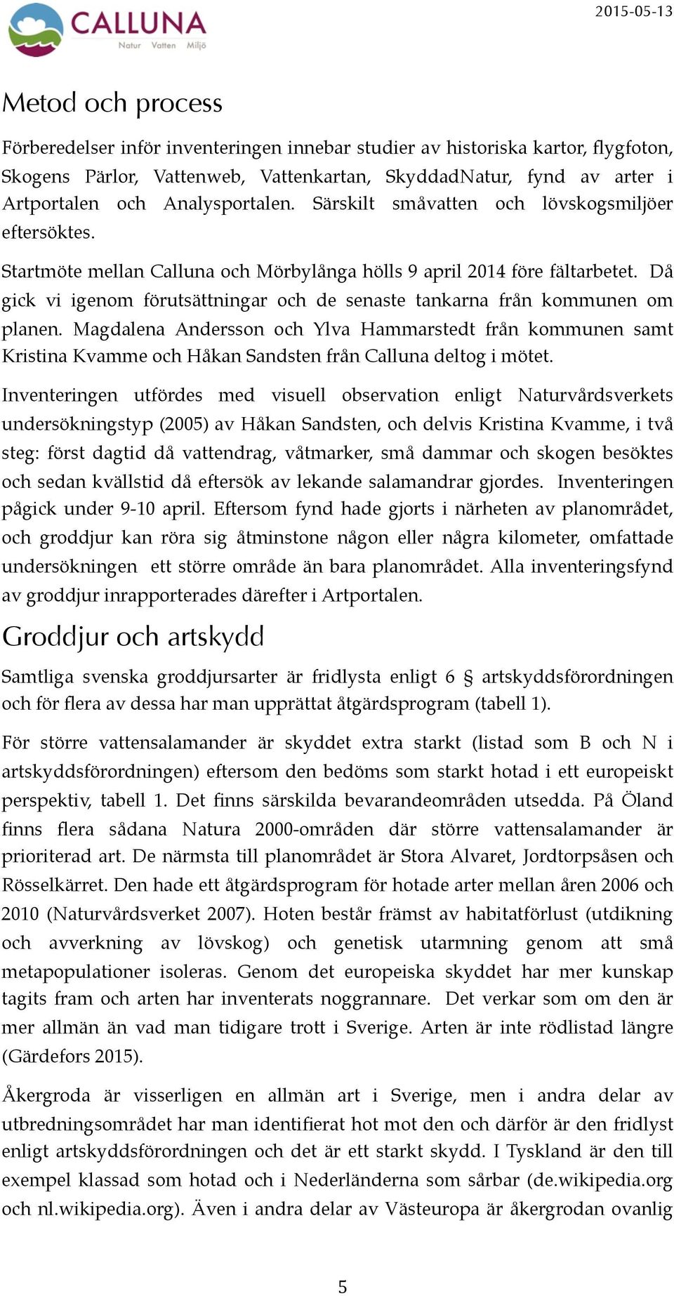 Då gick vi igenom förutsättningar och de senaste tankarna från kommunen om planen.