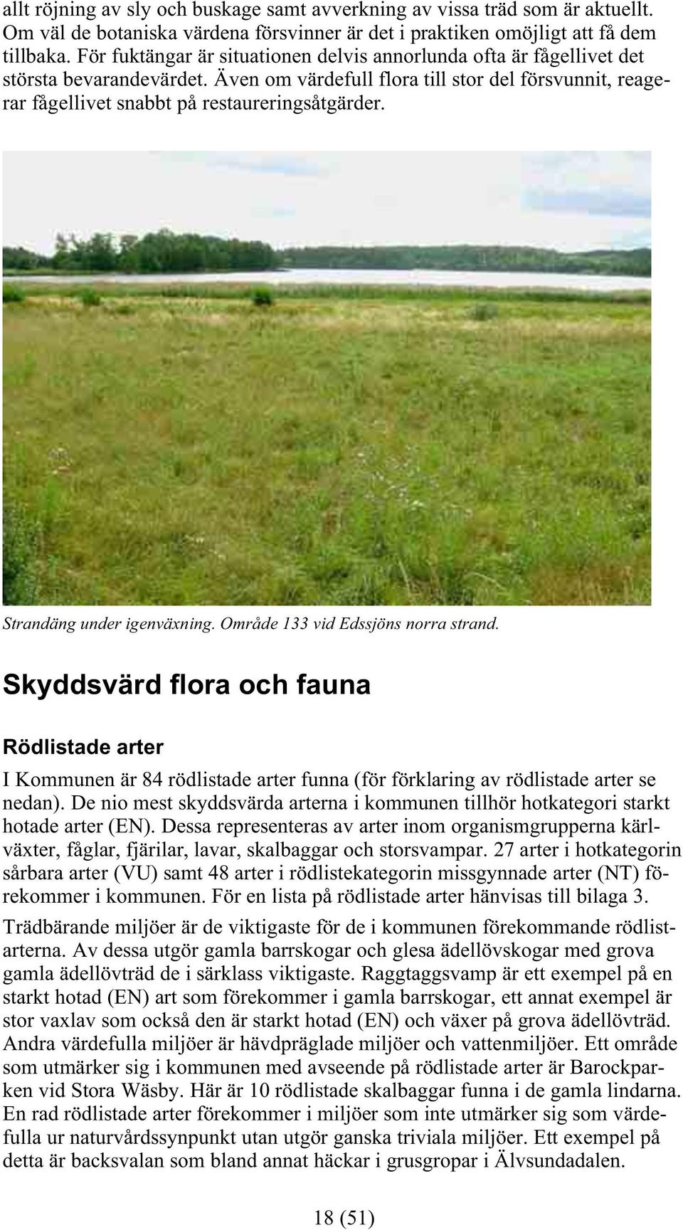 Strandäng under igenväxning. Område 133 vid Edssjöns norra strand. Skyddsvärd flora och fauna Rödlistade arter I Kommunen är 84 rödlistade arter funna (för förklaring av rödlistade arter se nedan).
