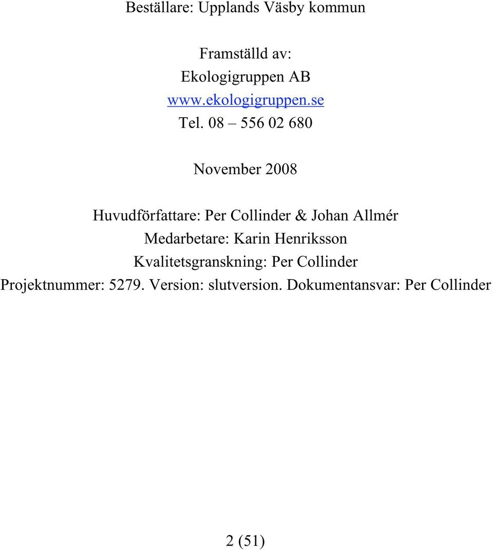 08 556 02 680 November 2008 Huvudförfattare: Per Collinder & Johan Allmér