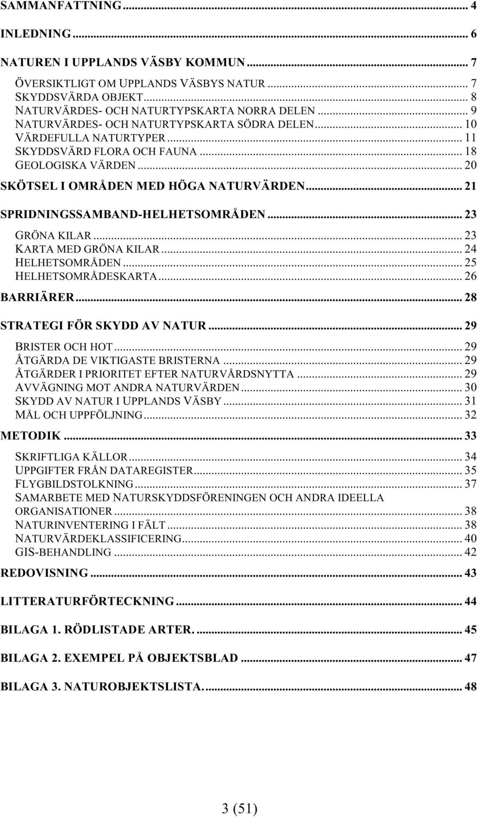 .. 21 SPRIDNINGSSAMBAND-HELHETSOMRÅDEN... 23 GRÖNA KILAR... 23 KARTA MED GRÖNA KILAR... 24 HELHETSOMRÅDEN... 25 HELHETSOMRÅDESKARTA... 26 BARRIÄRER... 28 STRATEGI FÖR SKYDD AV NATUR.