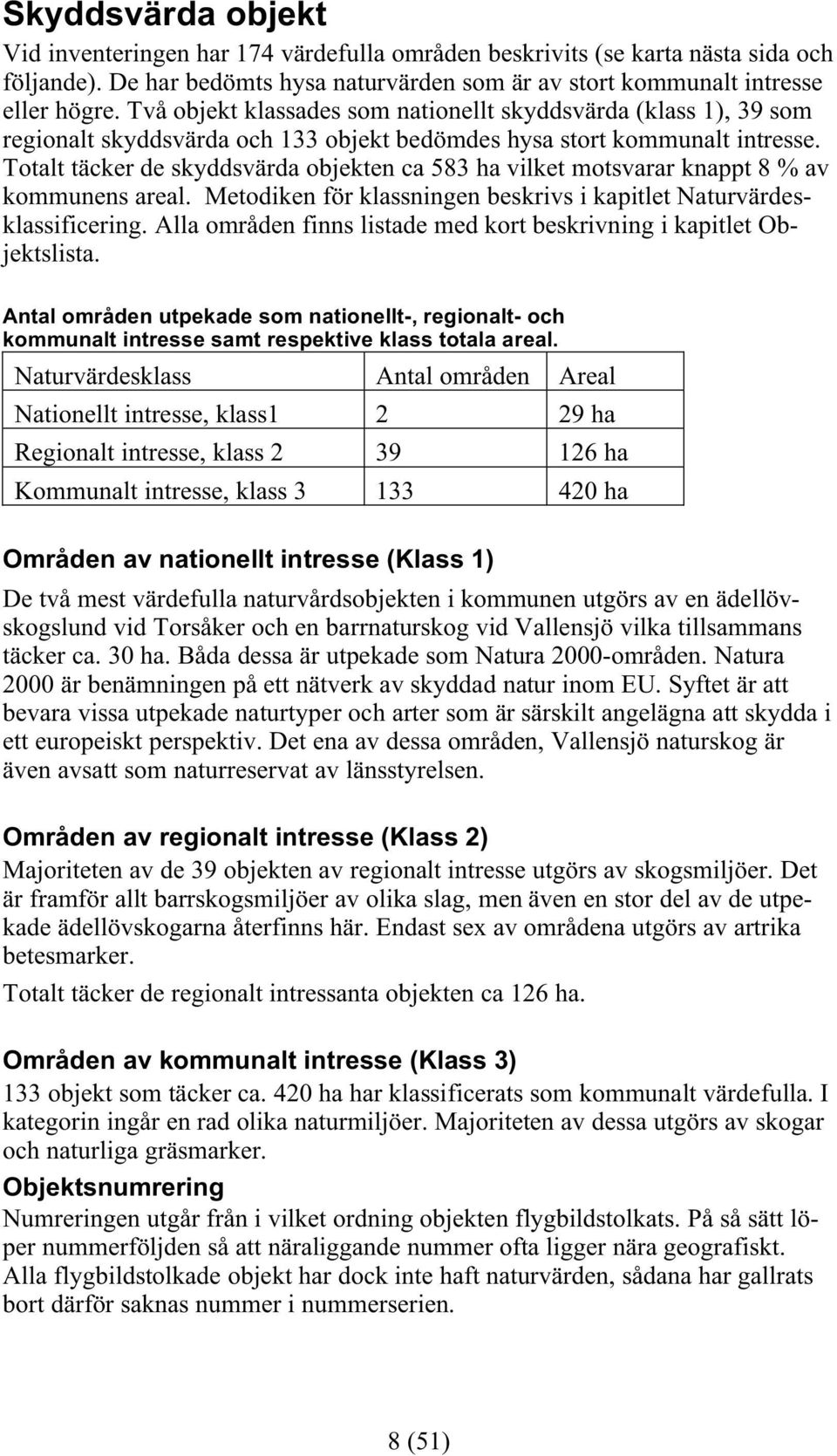 Totalt täcker de skyddsvärda objekten ca 583 ha vilket motsvarar knappt 8 % av kommunens areal. Metodiken för klassningen beskrivs i kapitlet Naturvärdesklassificering.