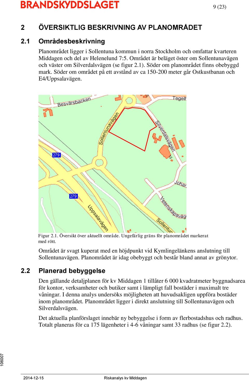 Söder om området på ett avstånd av ca 150-200 meter går Ostkustbanan och E4/Uppsalavägen. Figur 2.1. Översikt över aktuellt område. Ungefärlig gräns för planområdet markerat med rött.