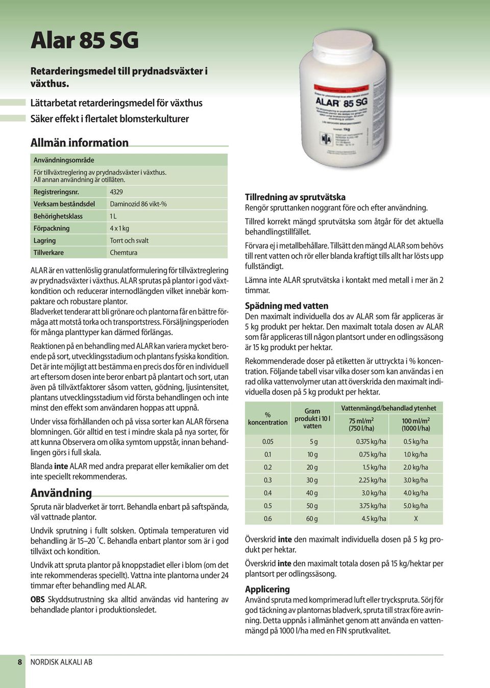 4329 Verksam beståndsdel Daminozid 86 vikt-% Behörighetsklass 1 L 4 x 1 kg Torrt och svalt Chemtura ALAR är en vattenlöslig granulatformulering för tillväxtreglering av prydnadsväxter i växthus.