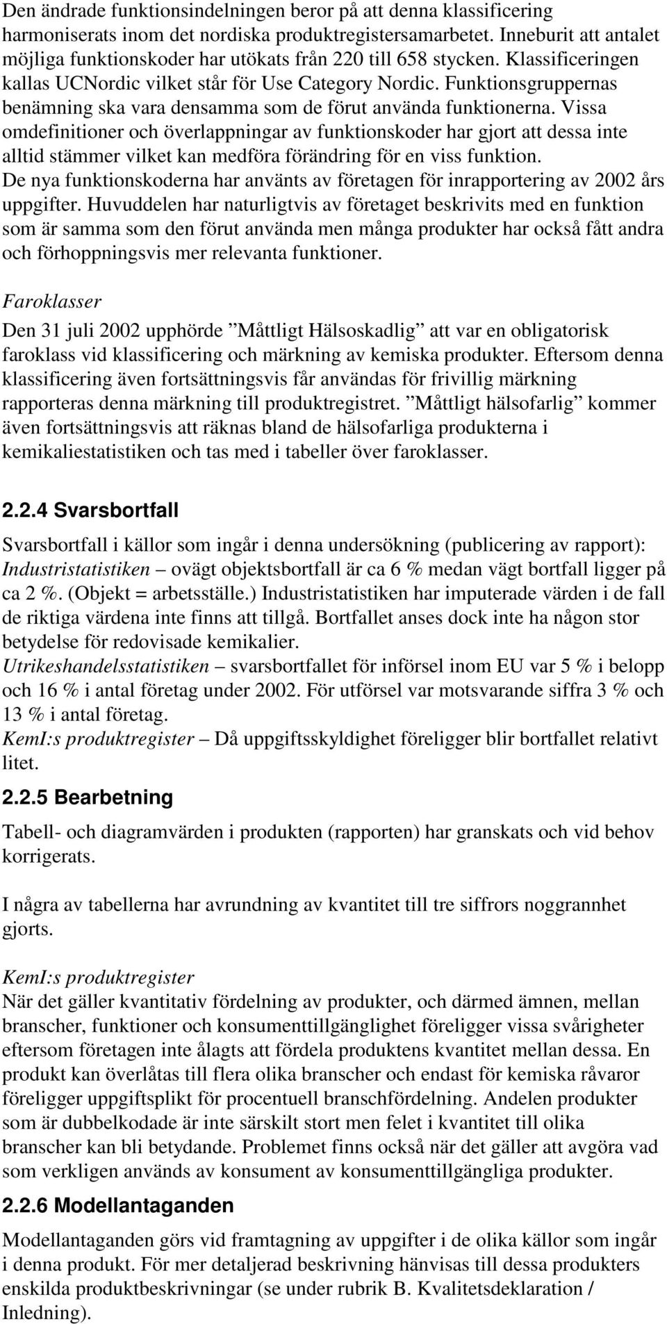 Funktionsgruppernas benämning ska vara densamma som de förut använda funktionerna.