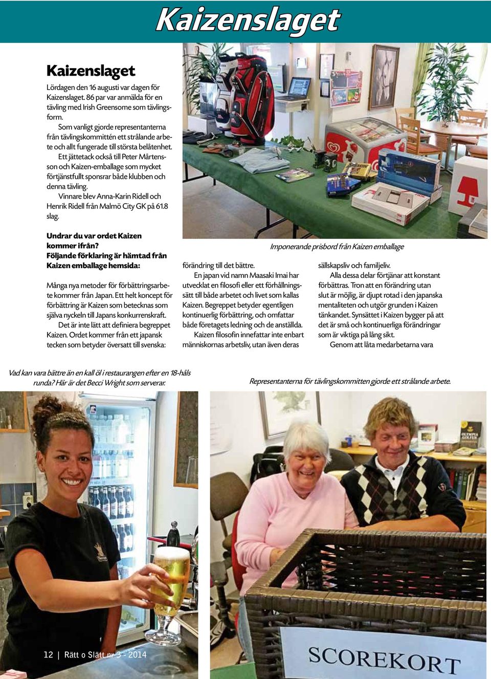 Ett jättetack också till Peter Mårtensson och Kaizen-emballage som mycket förtjänstfullt sponsrar både klubben och denna tävling.