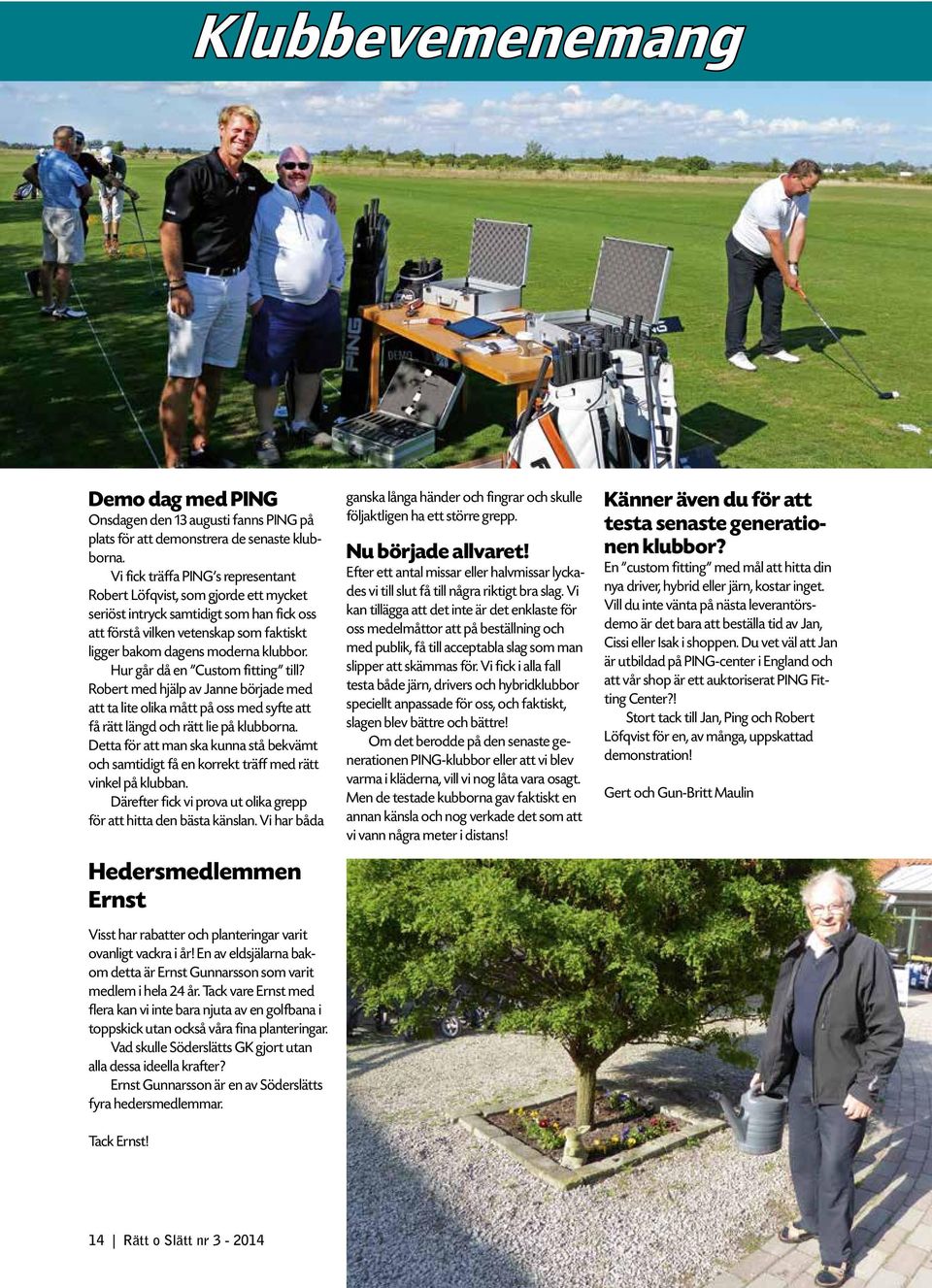 Hur går då en Custom fitting till? Robert med hjälp av Janne började med att ta lite olika mått på oss med syfte att få rätt längd och rätt lie på klubborna.
