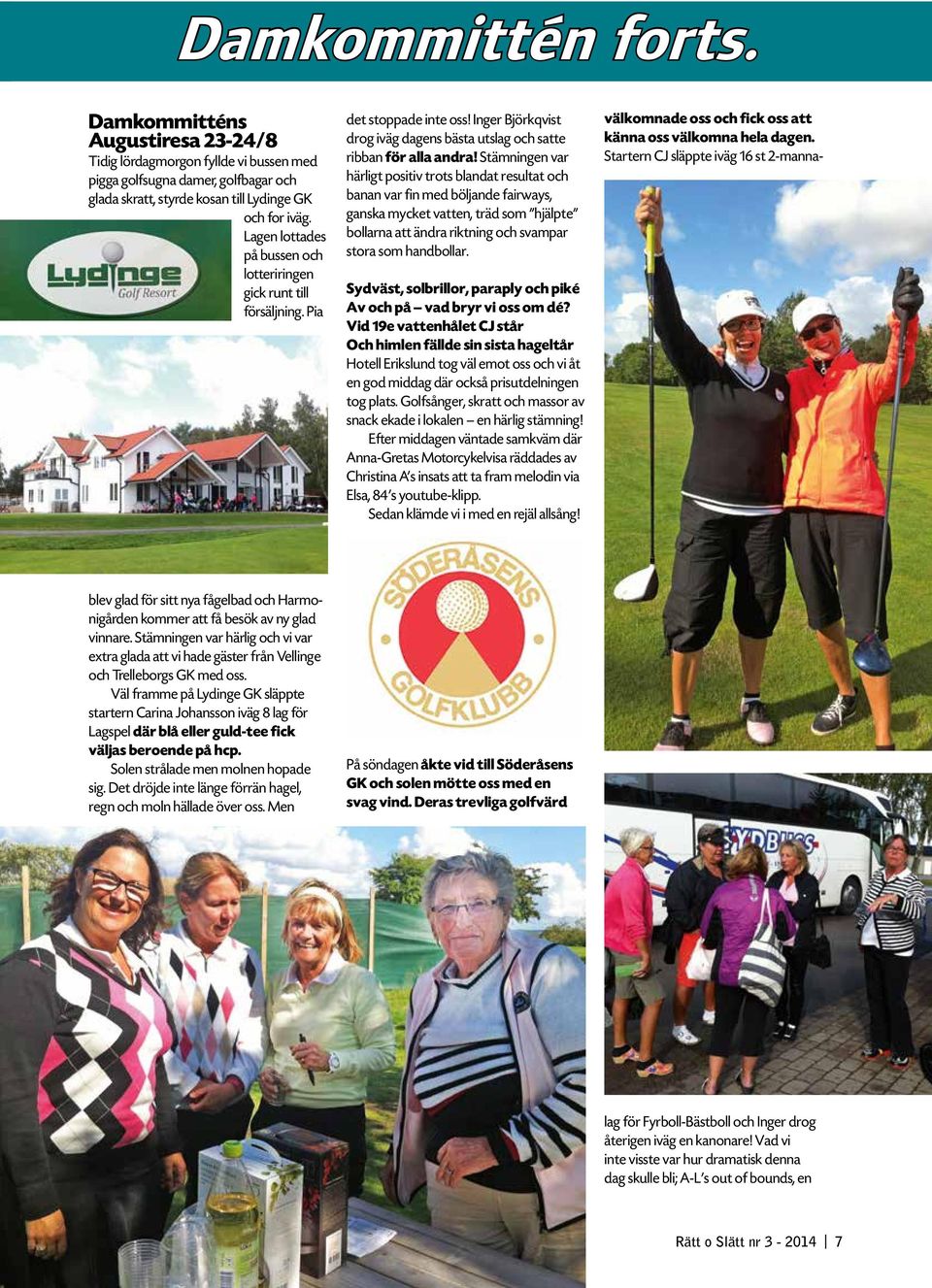 Stämningen var härligt positiv trots blandat resultat och banan var fin med böljande fairways, ganska mycket vatten, träd som hjälpte bollarna att ändra riktning och svampar stora som handbollar.