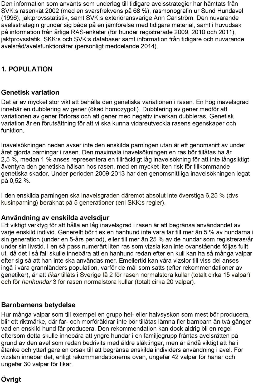 Den nuvarande avelsstrategin grundar sig både på en jämförelse med tidigare material, samt i huvudsak på information från årliga RAS-enkäter (för hundar registrerade 2009, 2010 och 2011),