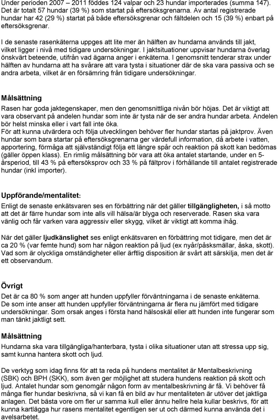 I de senaste rasenkäterna uppges att lite mer än hälften av hundarna används till jakt, vilket ligger i nivå med tidigare undersökningar.