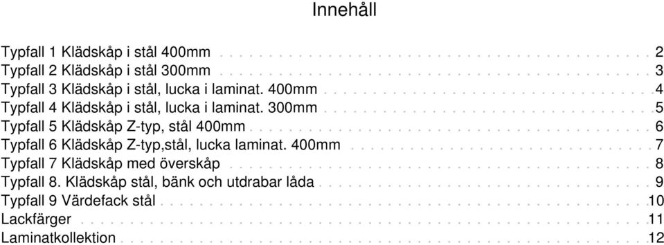 ........................................ 6 Typfall 6 Klädskåp Z-typ,stål, lucka laminat. mm............................... 7 Typfall 7 Klädskåp med överskåp........................................... 8 Typfall 8.