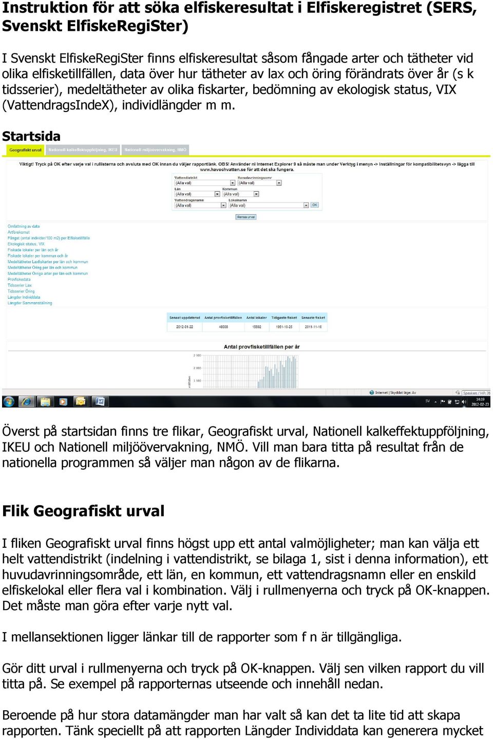 m m. Startsida Överst på startsidan finns tre flikar, Geografiskt urval, Nationell kalkeffektuppföljning, IKEU och Nationell miljöövervakning, NMÖ.