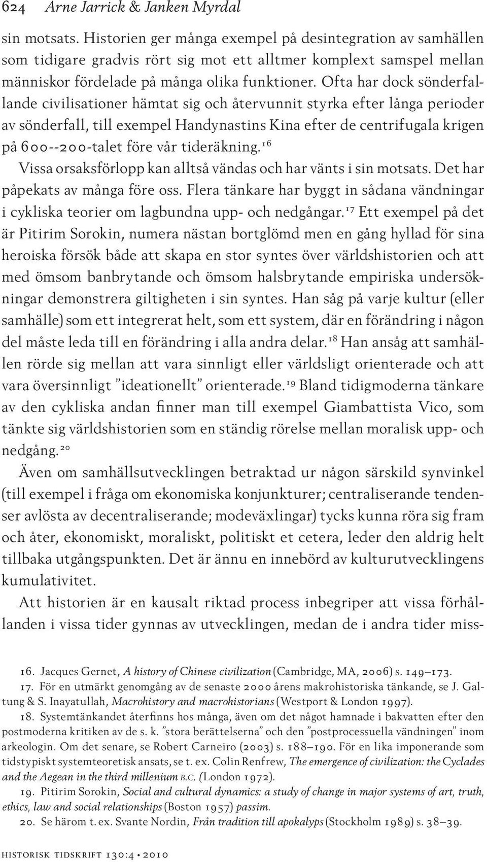 Ofta har dock sönderfallande civilisationer hämtat sig och återvunnit styrka efter långa perioder av sönderfall, till exempel Handynastins Kina efter de centrifugala krigen på 600--200-talet före vår
