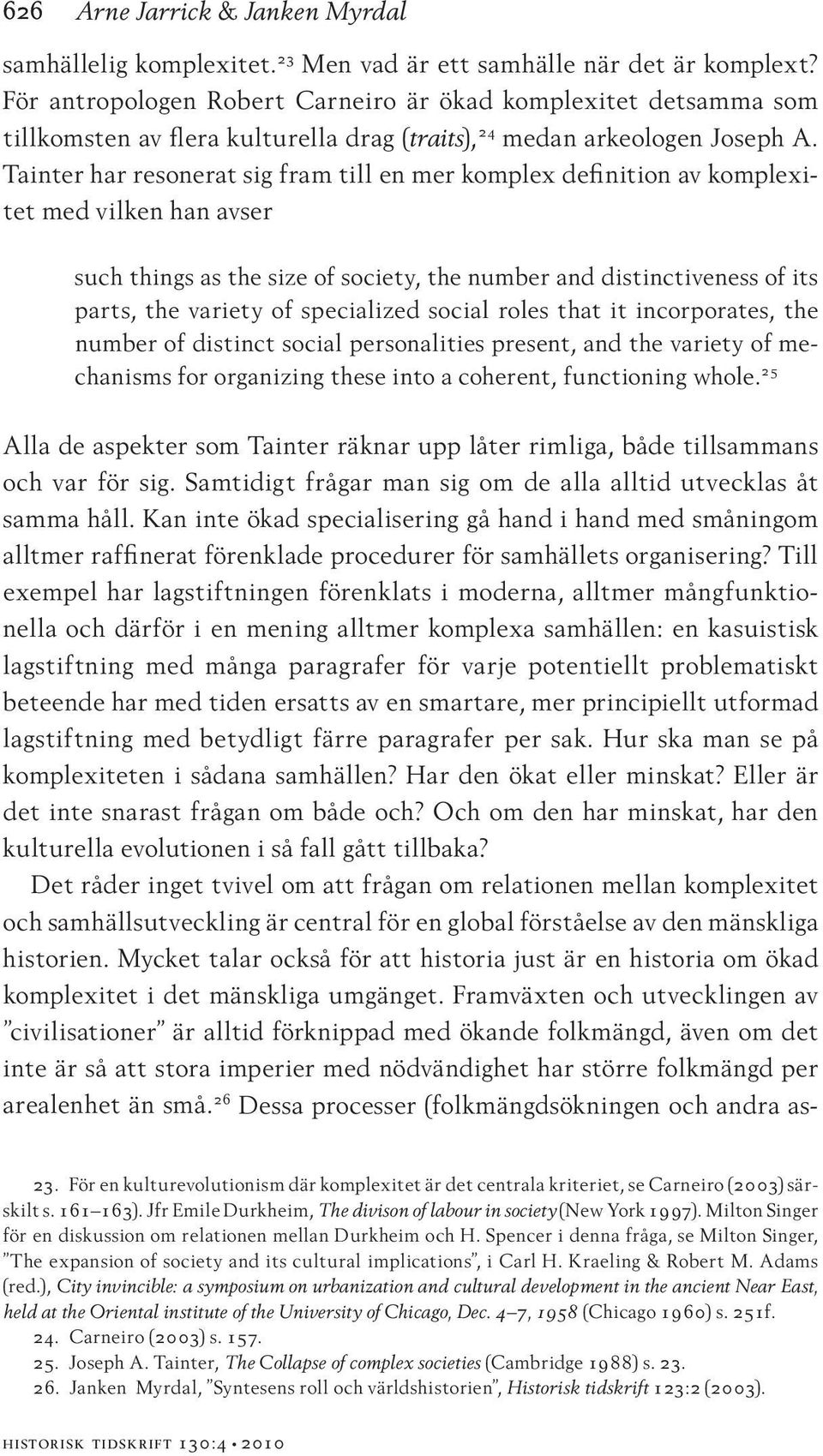 Tainter har resonerat sig fram till en mer komplex definition av komplexitet med vilken han avser such things as the size of society, the number and distinctiveness of its parts, the variety of