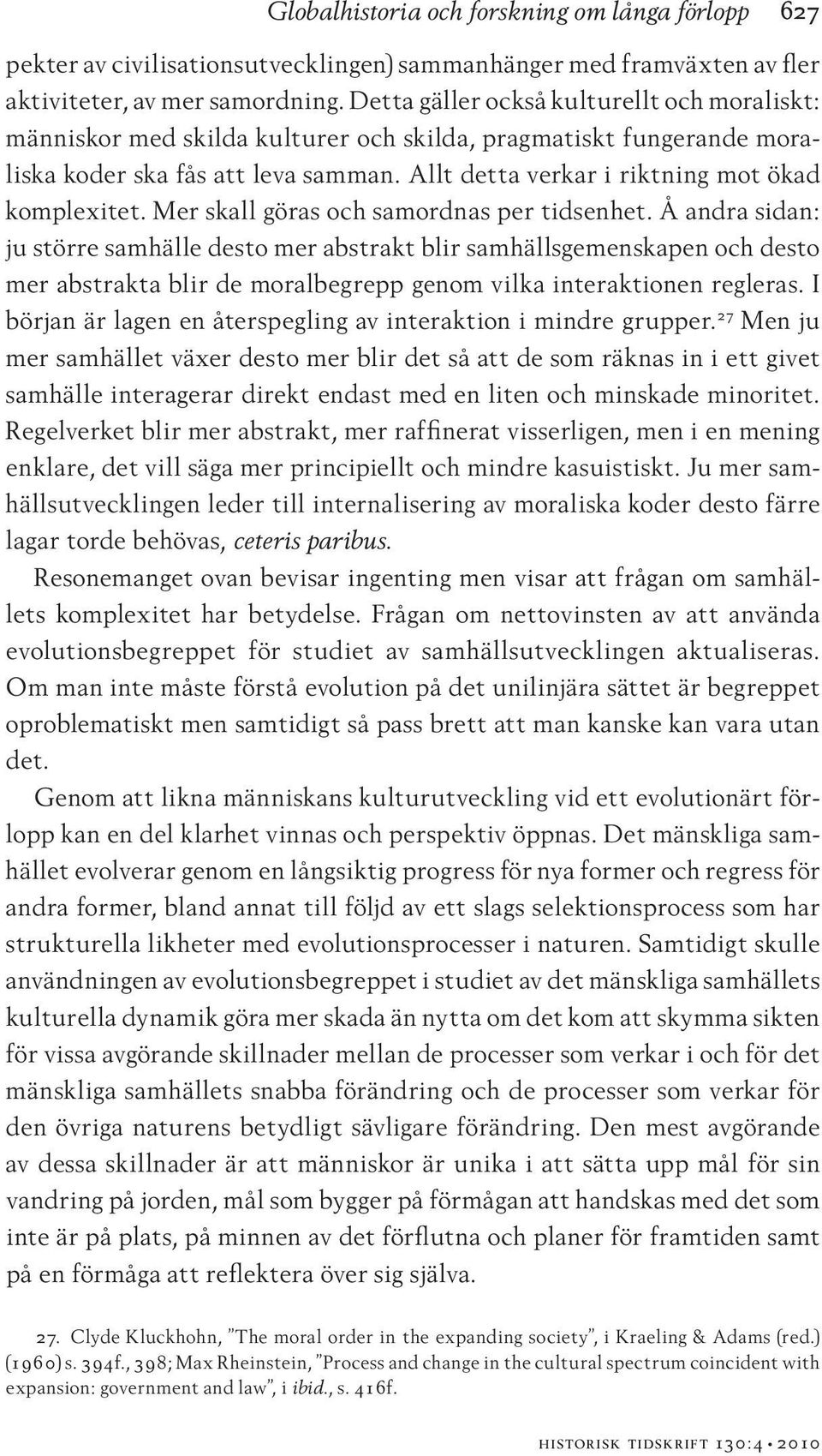 Allt detta verkar i riktning mot ökad komplexitet. Mer skall göras och samordnas per tidsenhet.