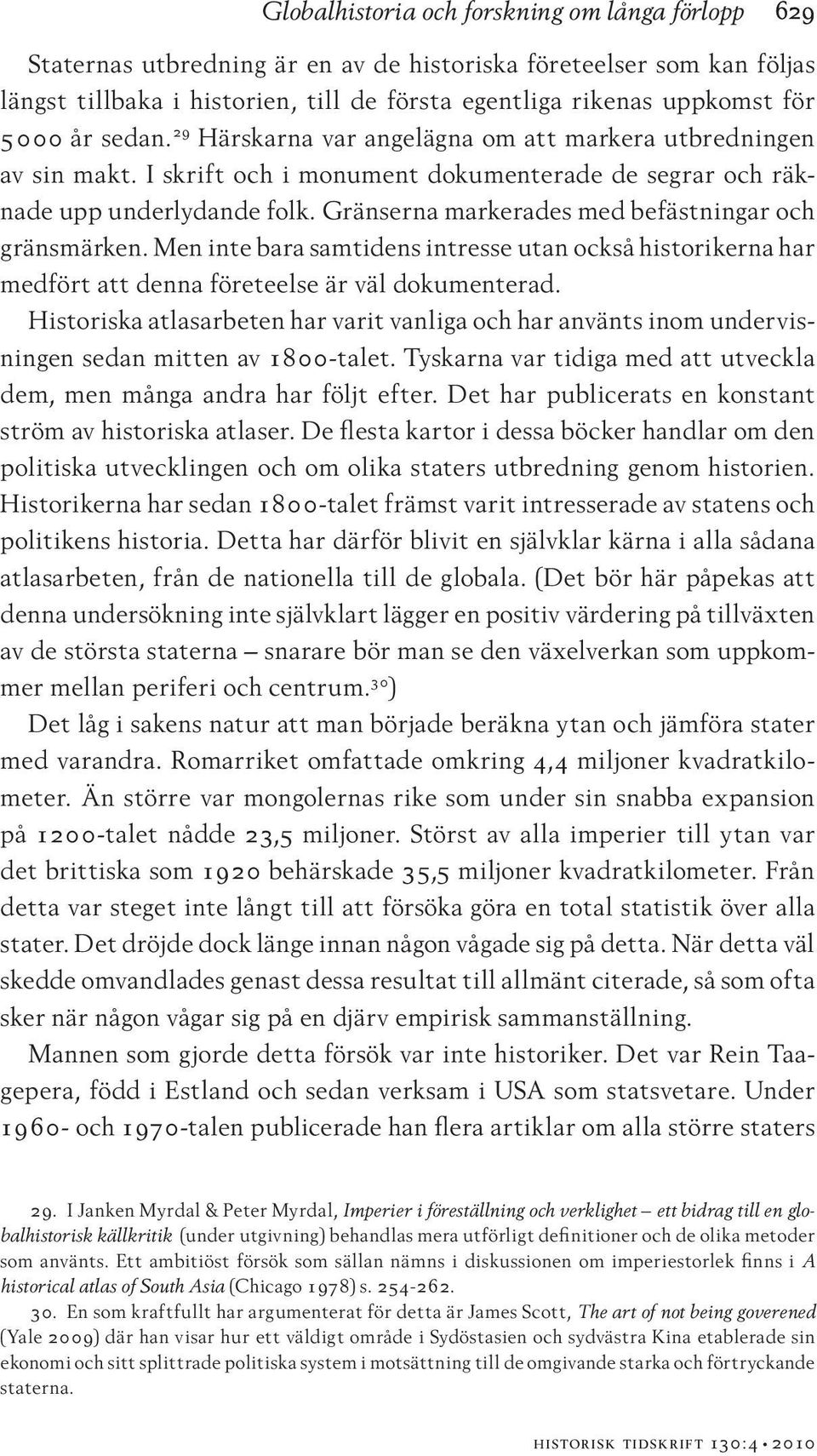Gränserna markerades med befästningar och gränsmärken. Men inte bara samtidens intresse utan också historikerna har medfört att denna företeelse är väl dokumenterad.