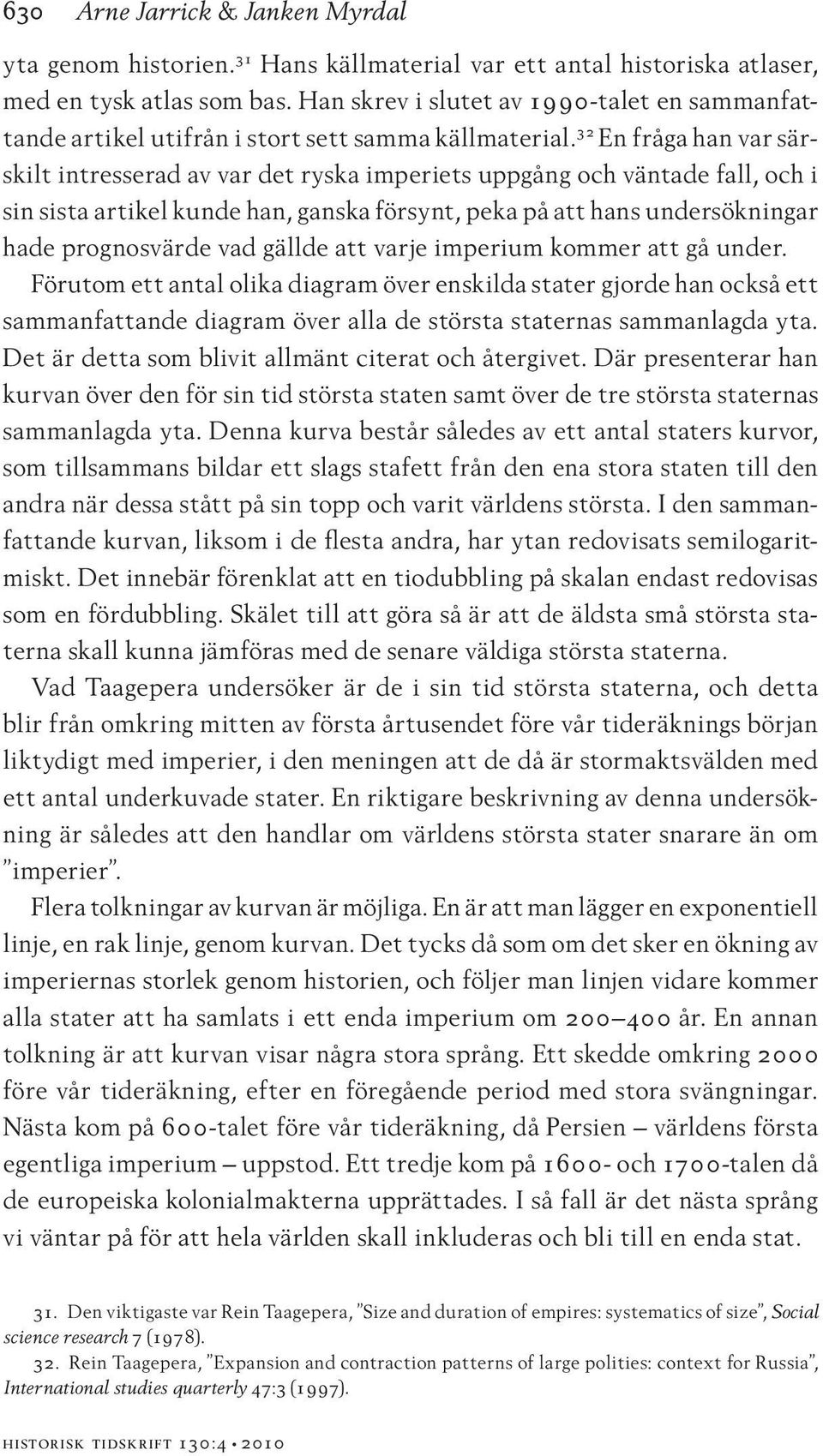 32 En fråga han var särskilt intresserad av var det ryska imperiets uppgång och väntade fall, och i sin sista artikel kunde han, ganska försynt, peka på att hans undersökningar hade prognosvärde vad