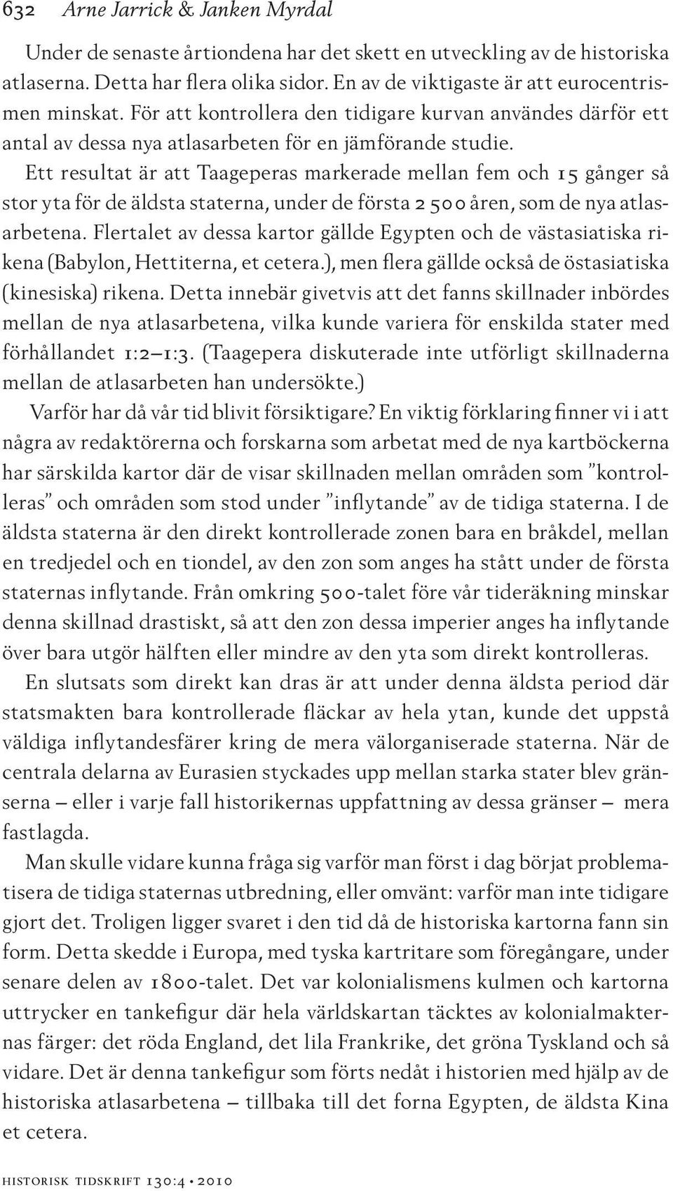 Ett resultat är att Taageperas markerade mellan fem och 15 gånger så stor yta för de äldsta staterna, under de första 2 500 åren, som de nya atlasarbetena.