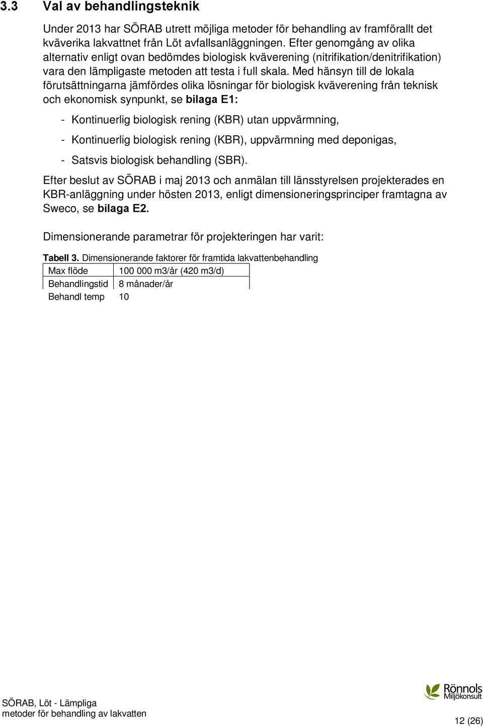 Med hänsyn till de lokala förutsättningarna jämfördes olika lösningar för biologisk kväverening från teknisk och ekonomisk synpunkt, se bilaga E1: - Kontinuerlig biologisk rening (KBR) utan